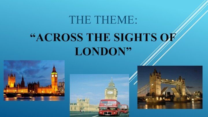 THE THEME:“ACROSS THE SIGHTS OF LONDON”