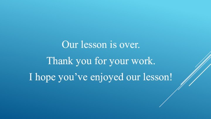 Our lesson is over. Thank you for your work. I hope you’ve enjoyed our lesson!