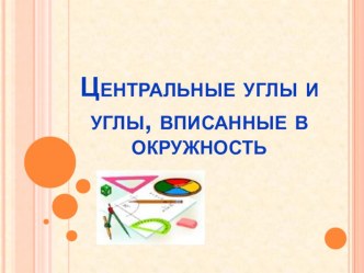 Презентация по геометрии на тему Центральные и вписанные углы. Решение задач по готовым чертежам