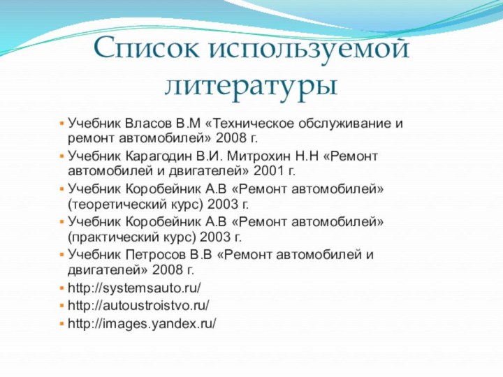 Список используемой литературыУчебник Власов В.М «Техническое обслуживание и ремонт автомобилей» 2008 г.Учебник