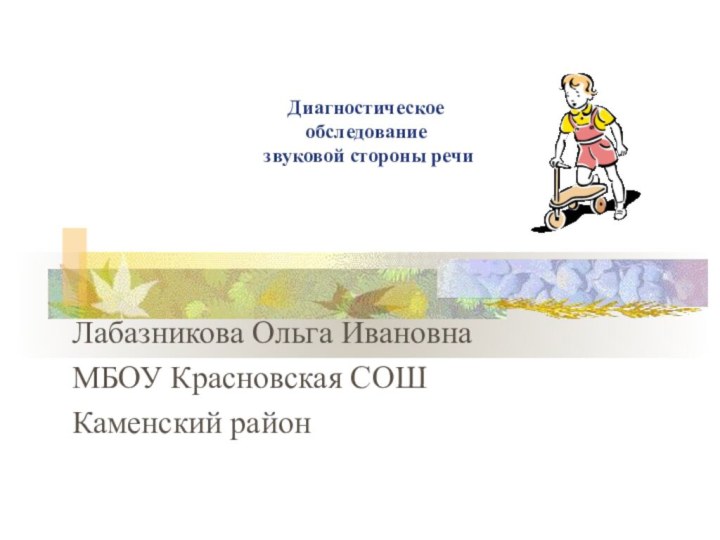 Диагностическое  обследование   звуковой стороны речи   Лабазникова Ольга ИвановнаМБОУ Красновская СОШ Каменский район