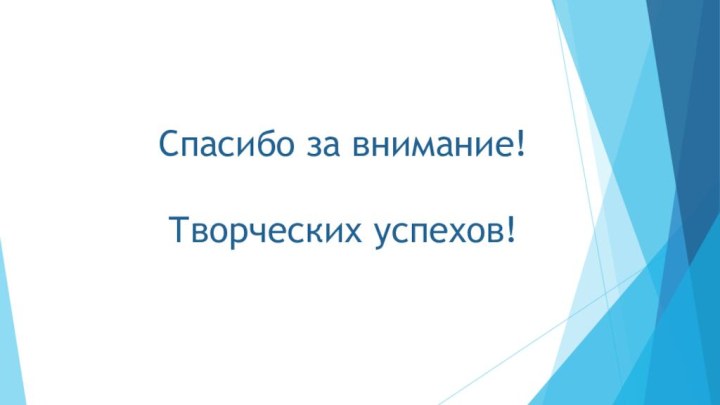 Спасибо за внимание!  Творческих успехов!