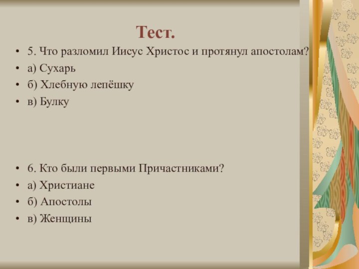 Тест.5. Что разломил Иисус Христос и протянул апостолам?а) Сухарьб) Хлебную лепёшкув) Булку6.