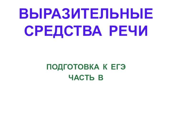 ВЫРАЗИТЕЛЬНЫЕ СРЕДСТВА РЕЧИПОДГОТОВКА К ЕГЭЧАСТЬ В