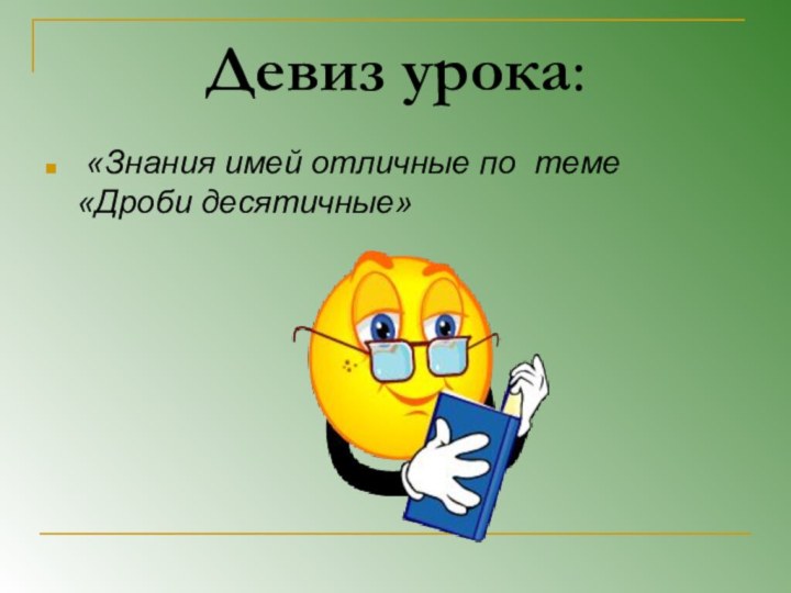 Девиз урока: «Знания имей отличные по  теме «Дроби десятичные»