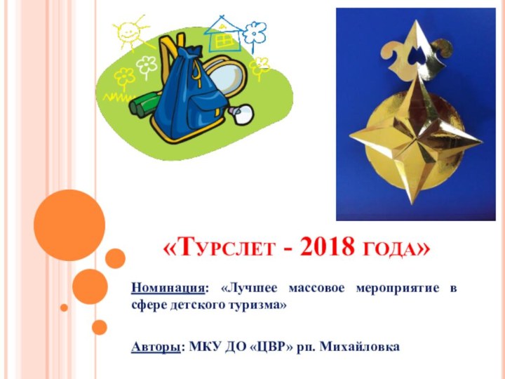 «Турслет - 2018 года»Номинация: «Лучшее массовое мероприятие в сфере детского туризма»Авторы: МКУ ДО «ЦВР» рп. Михайловка