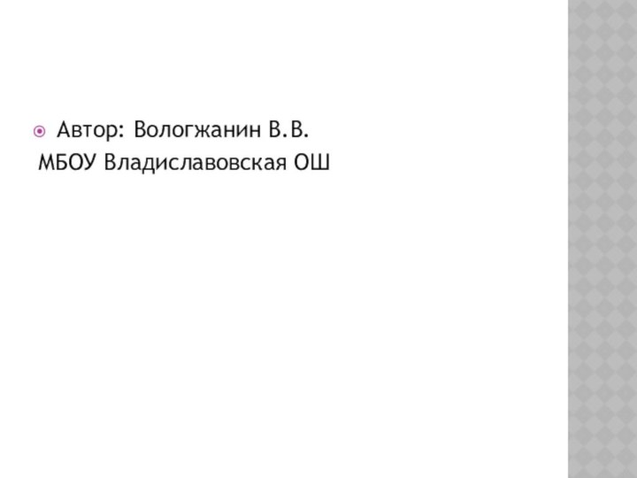 Автор: Вологжанин В.В.МБОУ Владиславовская ОШ