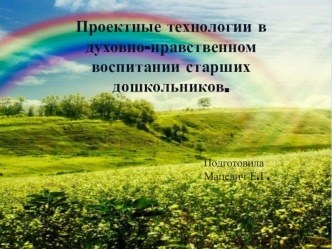 Презентация Проектные технологии в духовно - нравственном воспитании дошкольников