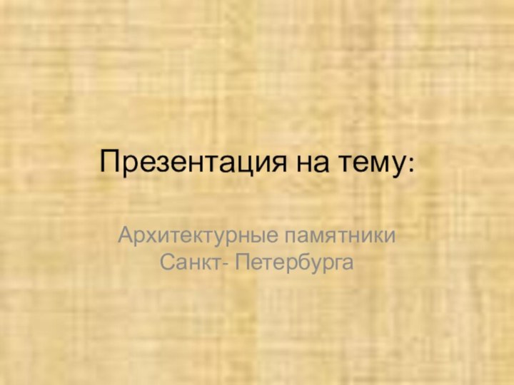 Презентация на тему:Архитектурные памятники Санкт- Петербурга