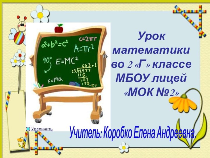 Урок математики во 2 «Г» классе МБОУ лицей «МОК №2» Учитель: Коробко Елена Андреевна.