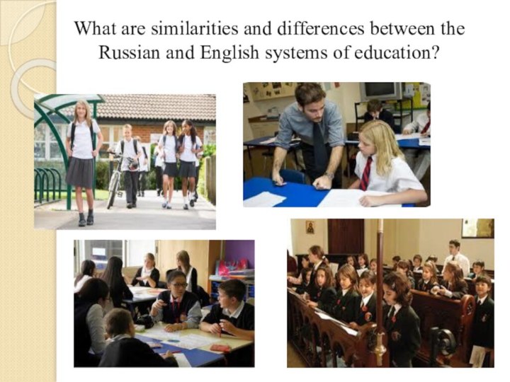 What are similarities and differences between the Russian and English systems of education?