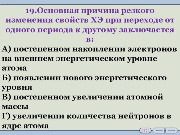 19.Основная причина резкого изменения свойств ХЭ при переходе от одного периода к