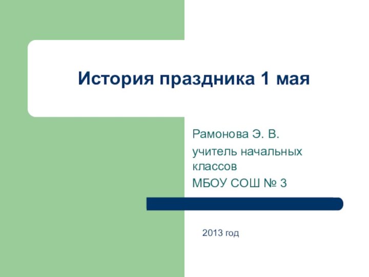 История праздника 1 маяРамонова Э. В.учитель начальных классовМБОУ СОШ № 32013 год