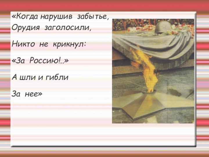 «Когда нарушив забытье,Орудия заголосили, Никто не крикнул: «За Россию!..»А шли и гибли За нее»