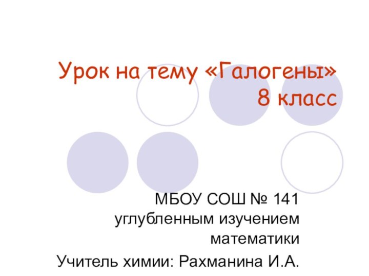 Урок на тему «Галогены» 8 классМБОУ СОШ № 141 углубленным изучением математики Учитель химии: Рахманина И.А.