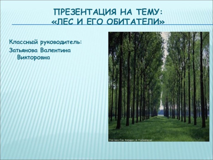 Классный руководитель:Затьянова Валентина ВикторовнаПрезентация на тему:  «Лес и его обитатели»