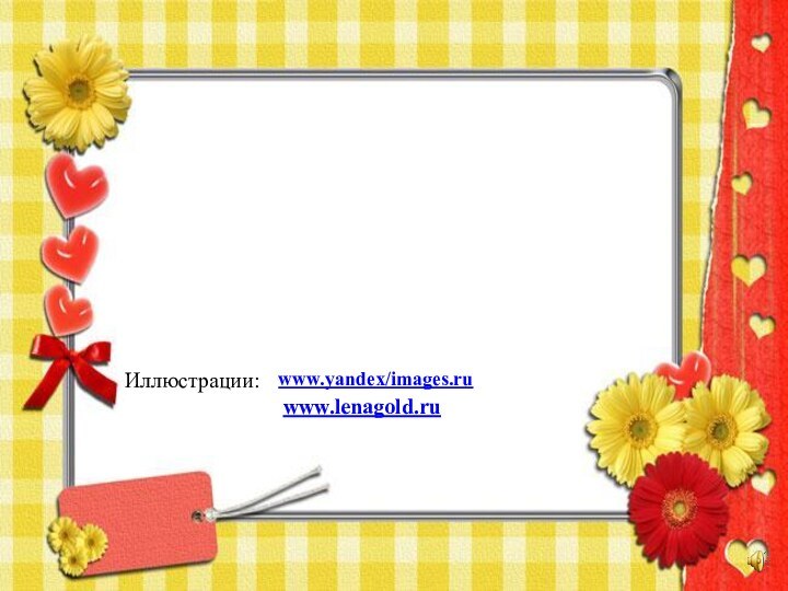 Иллюстрации:               www.lenagold.ruwww.yandex/images.ru