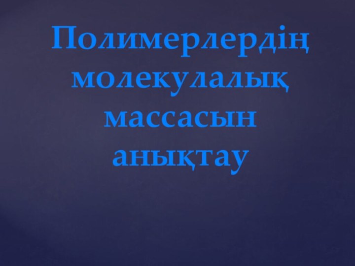 Полимерлердің молекулалық массасын анықтау