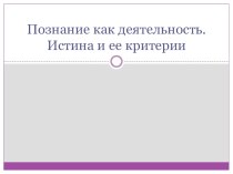 Презентация Познание. Истина. Урок обществознания. 10 класс.