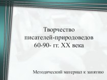 Презентация по детской литературе на тему Творчество писателей-природоведов 60-90-х г.г. ХХ века (3 курс)