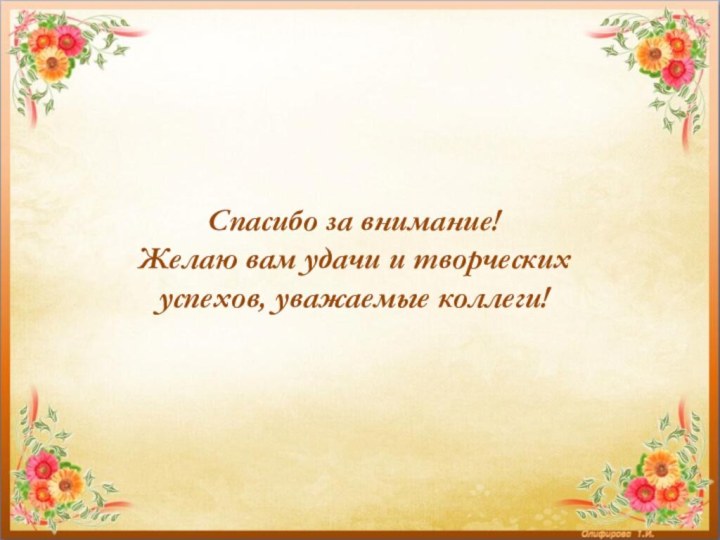 Спасибо за внимание!Желаю вам удачи и творческих успехов, уважаемые коллеги!