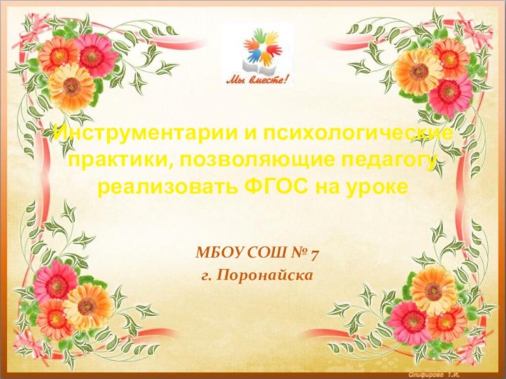 Инструментарии и психологические практики, позволяющие педагогу реализовать ФГОС на уроке  МБОУ СОШ № 7г. Поронайска