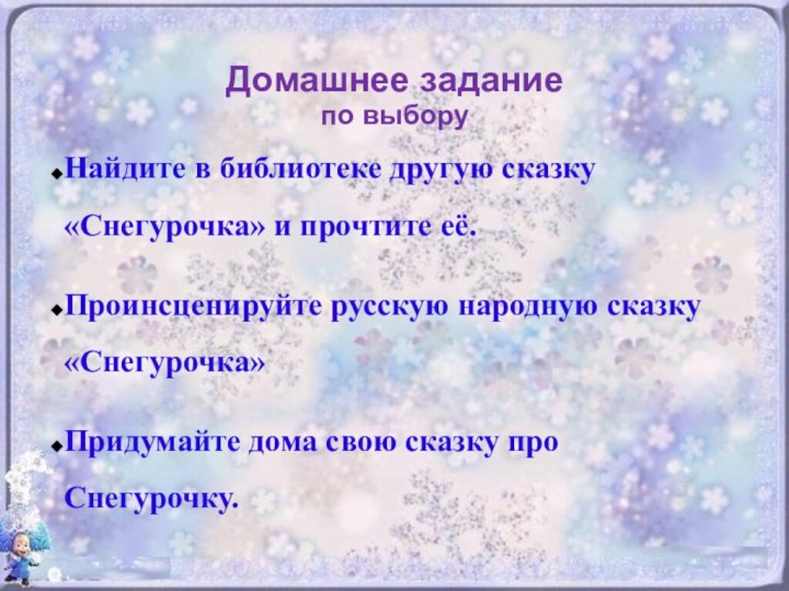 Домашнее заданиепо выборуНайдите в библиотеке другую сказку «Снегурочка» и прочтите её.Проинсценируйте русскую