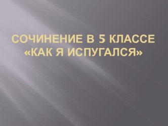 Презентация к уроку развития речи в 5 классе, изложение Как я испугался.