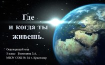 Презентация по окружающему миру на тему Где и когда ты живешь (3 класс)