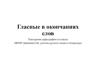 Презентация по русскому языку на тему Орфограммы в окончаниях слов (Повторение орфографии в 6 классе)