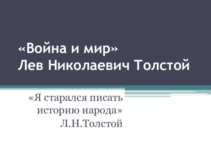 «Война и мир» Лев Николаевич Толстой«Я старался писать историю народа»Л.Н.Толстой