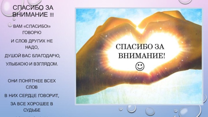 Спасибо за внимание !!!вам «Спасибо!» говорюИ слов других не надо,Душой вас благодарю,Улыбкою