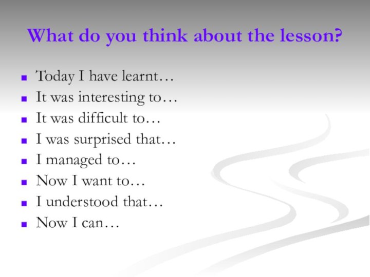 What do you think about the lesson?Today I have learnt…It was interesting