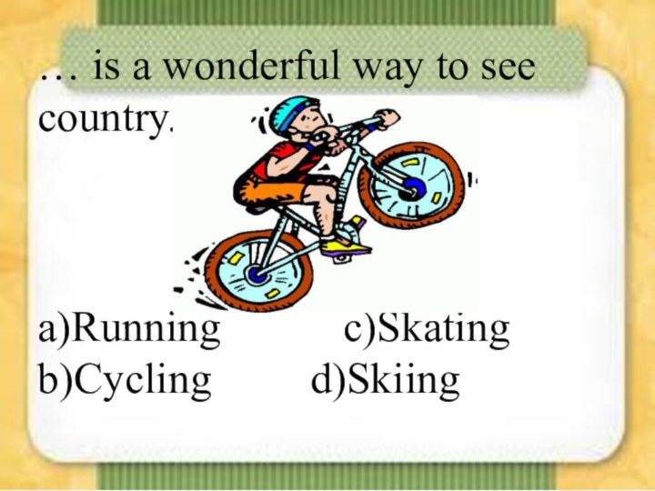 … is a wonderful way to see country.a)Running   		 c)Skating