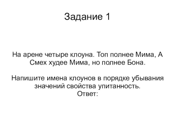 Задание 1На арене четыре клоуна. Топ полнее Мима, А Смех худее Мима,