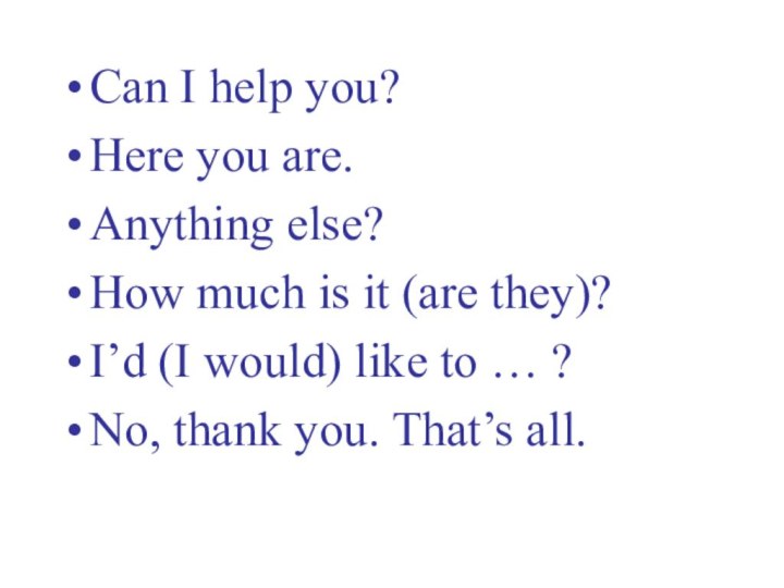 Can I help you?Here you are.Anything else?How much is it (are they)?I’d