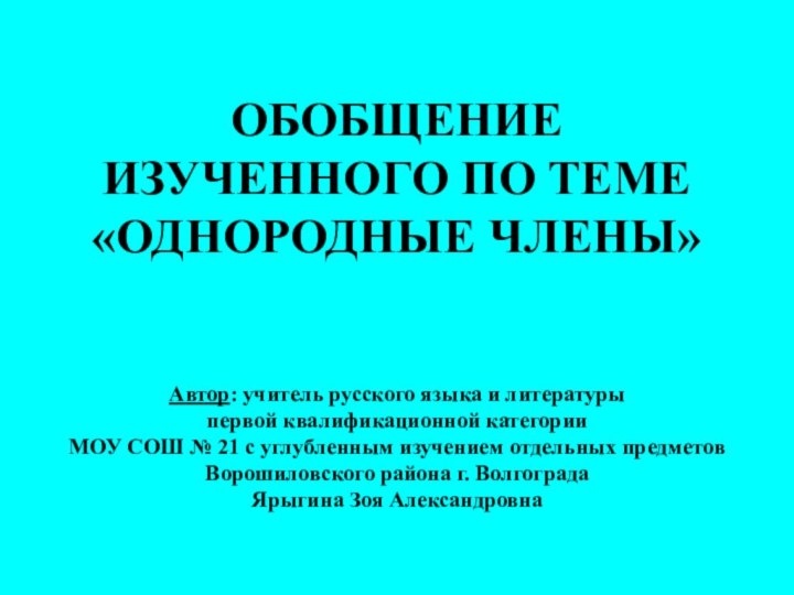 ОБОБЩЕНИЕ ИЗУЧЕННОГО ПО ТЕМЕ «ОДНОРОДНЫЕ ЧЛЕНЫ»   Автор: учитель русского языка