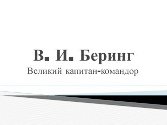 Презентация по географии на тему Витус Беринг. Великий Командор