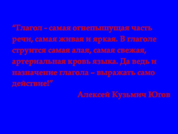 “Глагол - самая огнепышущая частьречи, самая живая и яркая. В глаголеструится самая