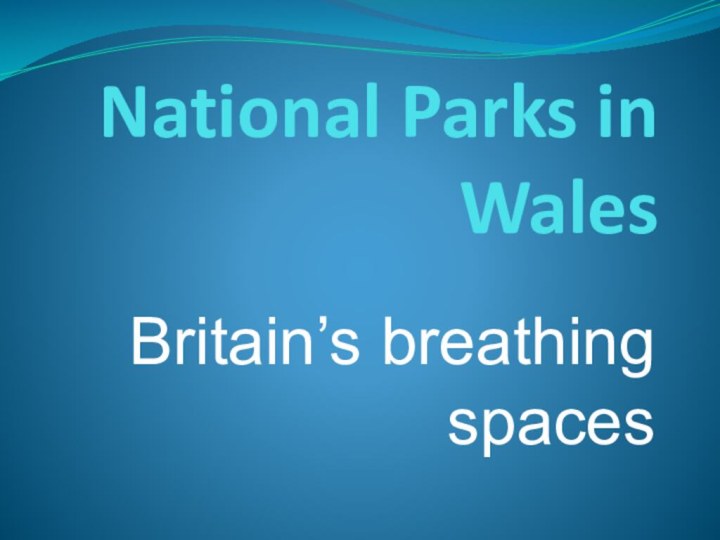 National Parks in WalesBritain’s breathing spaces