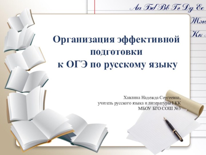 Организация эффективной подготовки к ОГЭ по русскому языкуХавлина Надежда Сергеевна, учитель русского