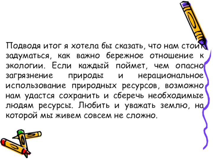 Подводя итог я хотела бы сказать, что нам стоит задуматься, как важно