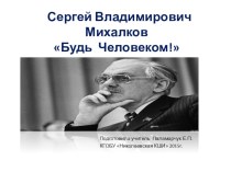 Презентация по литературе С. МихалковБудь человеком