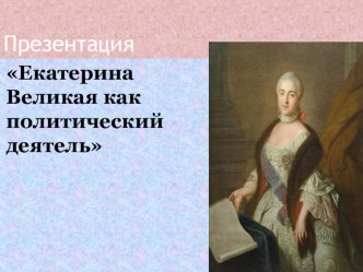 Екатерина Великая как политический деятель.