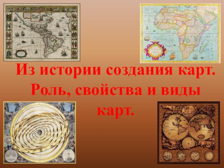 Из истории создания карт. Роль, свойства и виды карт.