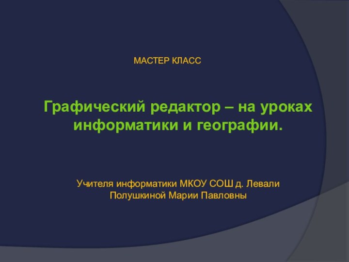 Графический редактор – на уроках информатики и географии.МАСТЕР КЛАССУчителя информатики МКОУ СОШ