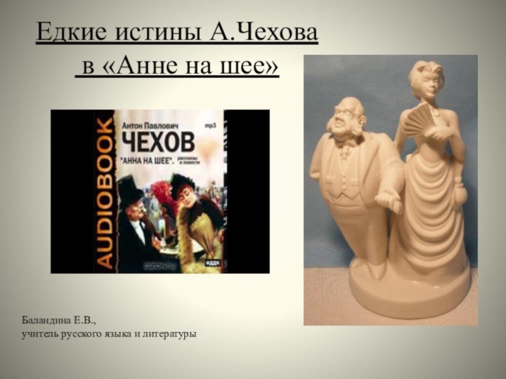 Едкие истины А.Чехова  в «Анне на шее»Баландина Е.В., учитель русского языка и литературы