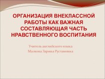 Презентация: ОРГАНИЗАЦИЯ ВНЕКЛАССНОЙ РАБОТЫ КАК ВАЖНАЯ СОСТАВЛЯЮЩАЯ ЧАСТЬ НРАВСТВЕННОГО ВОСПИТАНИЯ