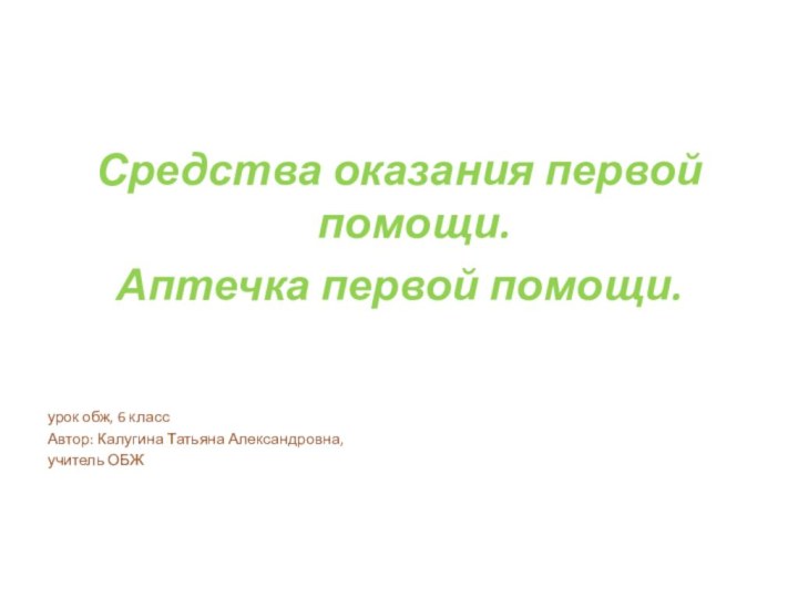 Средства оказания первой помощи.Аптечка первой помощи. урок обж, 6 классАвтор: Калугина Татьяна Александровна,учитель ОБЖ