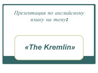 Презентация по английскому языку  The Kremlin (самостоятельная работа студентов)